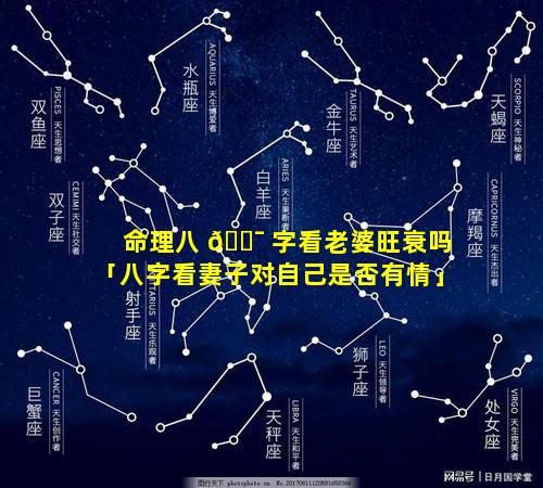 命理八 🐯 字看老婆旺衰吗「八字看妻子对自己是否有情」